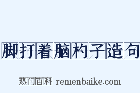 脚打着脑杓子造句是什么意思的图片